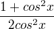 $\frac{1+cos^2x}{2cos^2x}$