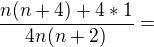 $\frac{n(n+4)+4*1}{4n(n+2)}=$