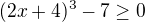 $(2x+4)^{3}-7\ge 0$