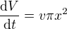 $\frac{\mathrm{d} V}{\mathrm{d} t}=v\pi x^2$