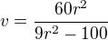 $v=\frac{60r^2}{9r^2-100}$