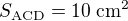 $S_{\text{ACD}} = 10 \; \text{cm}^2$