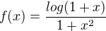 $f(x)=\frac{log(1+x)}{1+x^{2}}$