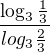 $\frac{\log_{3}\frac{1}{3}}{log _{3}\frac{2}{3}}$