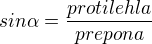 $sin\alpha =\frac{protilehla}{prepona}$