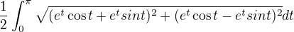 kopírovat do textarea $\frac{1}{2}\int_{0}^{\pi }\sqrt{(e^{t}\cos t+e^{t}sint)^{2}+(e^{t}\cos t-e^{t}sint)^{2}}dt$
