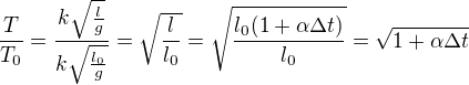 kopírovat do textarea $\frac{T}{T_0}=\frac{k\sqrt{\frac{l}{g}}}{k\sqrt{\frac{l_0}{g}}}=\sqrt{\frac{l}{l_0}}=\sqrt{\frac{l_0(1+\alpha \Delta t)}{l_0}}=\sqrt{1+\alpha \Delta t}$