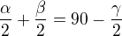 $\frac{\alpha }{2}+\frac{\beta }{2}=90-\frac{\gamma }{2}$