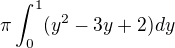 $\pi \int_{0}^{1}(y^{2}-3y+2)dy$