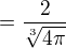 $=\frac{2}{\sqrt[3]{4\pi }}$