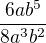 $\frac{6ab^{5}}{8a^{3}b^{2}}$