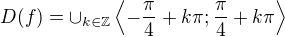$D(f)=\cup_{k\in\mathbb Z}\left\langle-\frac\pi4+k\pi;\frac\pi4+k\pi\right\rangle$