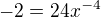 $-2=24x^{-4}$