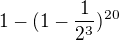 $1-(1-\frac{1}{2^3})^{20}$
