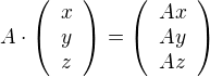 $A\cdot\left(\begin{array}{c}x\\y\\z\end{array}\right)=\left(\begin{array}{c}Ax\\Ay\\Az\end{array}\right)$