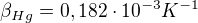 $\beta _{Hg} = 0,182 \cdot 10^{-3} K^{-1}$