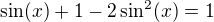 $\sin (x) +1 -2\sin ^{2}(x)=1$