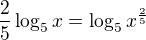 $\frac25\log_{5}{x}=\log_{5}{x^\frac25}$
