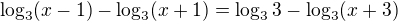 $\log_3 (x-1) - \log_3 (x+1) = \log_3 3- \log_3 (x+3)$