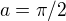$a= \pi/2$