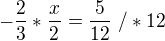 $-\frac{2}{3} *\frac{x}{2}=\frac{5}{12}� /*12$