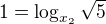 $1=\log_{x_{2}}\sqrt{5}$
