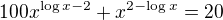 $100x^{\log x-2}+x^{2-\log x}=20$