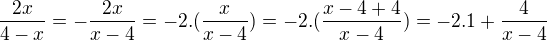 $\frac{2x}{4-x}=- \frac{2x}{x-4}= -2.(\frac{x}{x-4})= -2.(\frac{x-4+4}{x-4})= -2.1 + \frac{4}{x-4}$