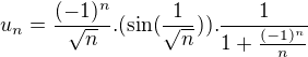 $u_n=\frac{(-1)^n}{\sqrt n}.(\sin(\frac 1{\sqrt n})).\frac 1{1+\frac {(-1)^n}n}$