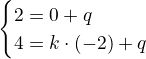 $\begin{cases}2=0\cdotk+q\\4=k\cdot(-2)+q\end{cases}$