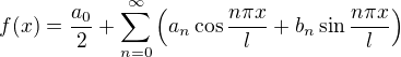 $f(x)=\frac{a_0}{2}+\sum_{n=0}^{\infty}\left(a_n\cos\frac{n\pi x}{l}+b_n\sin\frac{n\pi x}{l}\right)$