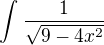 $\int_{}^{}\frac{1}{\sqrt{9-4x^2}}$