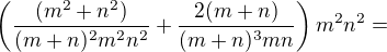 $\left(\frac{(m^2+n^2)}{(m+n)^2m^2n^2}+\frac{2(m+n)}{(m+n)^3mn}\right)m^2n^2=$