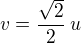 $v = \frac{\sqrt 2}{2} \,u$