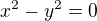$x^2-y^2=0$
