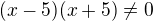 $(x-5)(x+5)\ne 0$