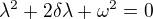 $\lambda ^2+2\delta \lambda +\omega ^2=0$