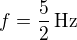 $f=\frac52\,\mbox{Hz}$