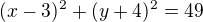 $(x-3)^2+(y+4)^2=49$
