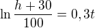 $\ln \frac{h+30}{100} = 0,3t$
