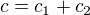 $c = c_1 + c_2$