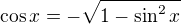 $\cos x=-\sqrt{1-\sin^2x}$
