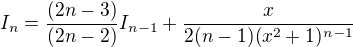 kopírovat do textarea $I_{n}=\frac{(2n-3)}{(2n-2)}I_{n-1}+\frac{x}{2(n-1)(x^2+1)^{n-1}}$
