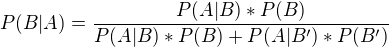 $P(B|A) = \frac{P(A|B)*P(B)}{P(A|B)*P(B) + P(A|B')*P(B')}$
