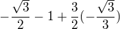 $-\frac{\sqrt{3}}{2}-1+\frac{3}{2}(-\frac{\sqrt{3}}{3})$