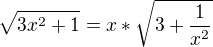 $\sqrt {3x^2 +1 }= x* \sqrt {3 +\frac 1{x^2}}$