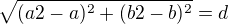 $\sqrt{(a2-a)^{2}+(b2-b)^{2}}=d$