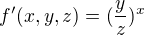 $f'(x,y,z)=(\frac{y}{z})^x$