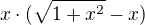 $x\cdot (\sqrt{1+x^{2}}-x)$