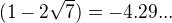 $(1 - 2\sqrt{7}) = -4.29...$